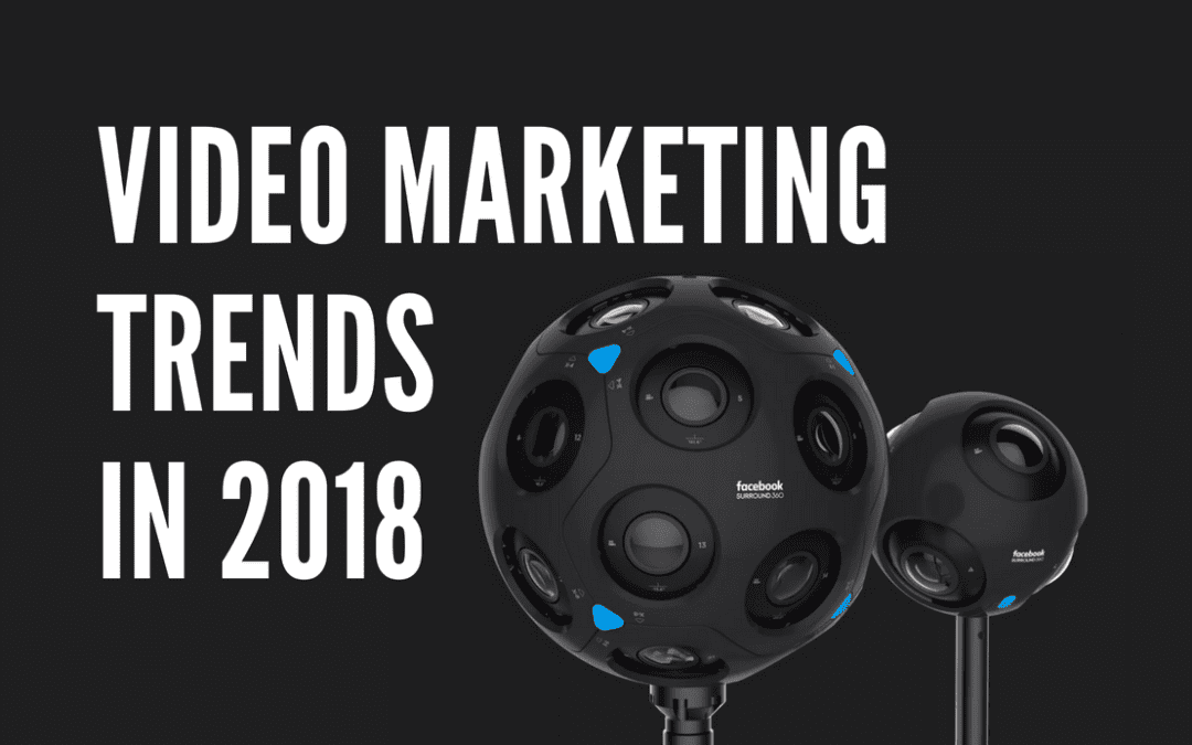 5 Video Marketing Trends You Want to Consider in 2018