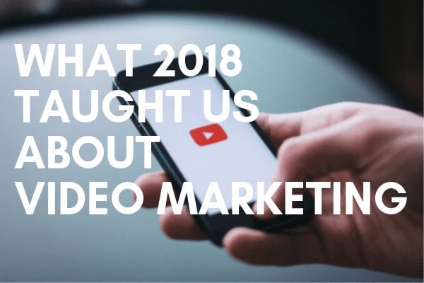 Video Marketing Takeaways from 2018